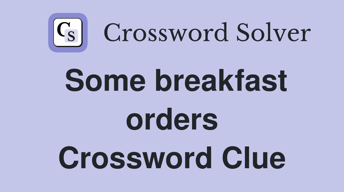 Some breakfast orders Crossword Clue
