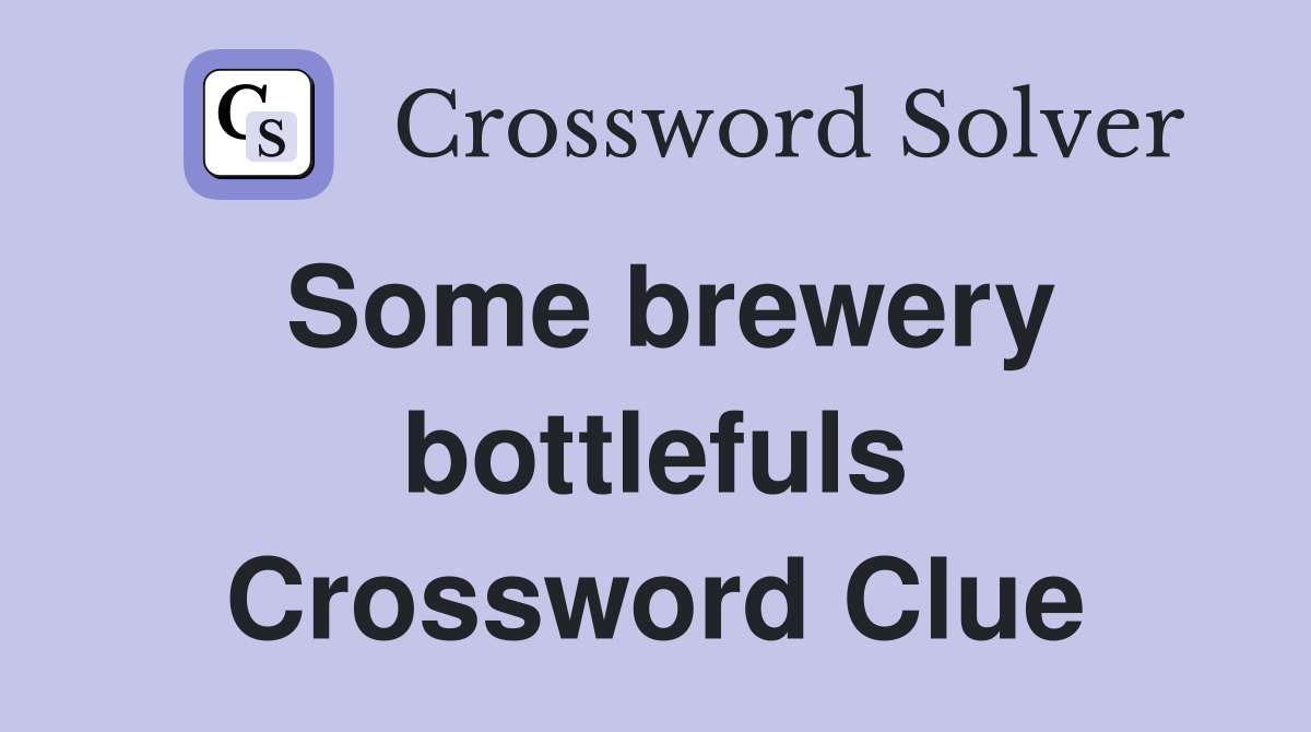 Some brewery bottlefuls Crossword Clue
