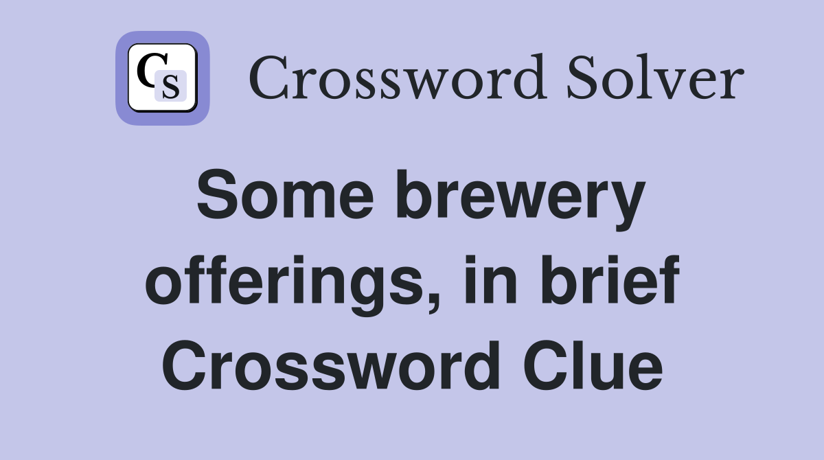 Some brewery offerings, in brief Crossword Clue