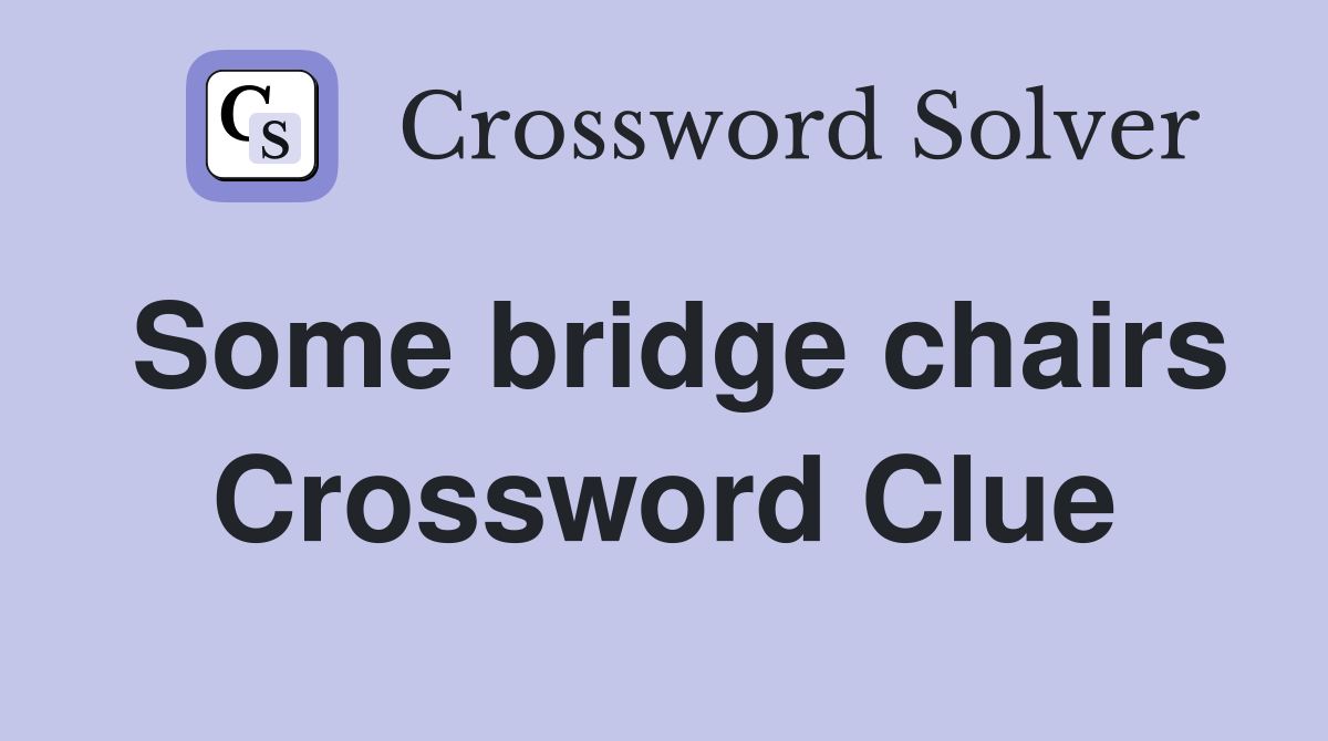 Some bridge chairs Crossword Clue