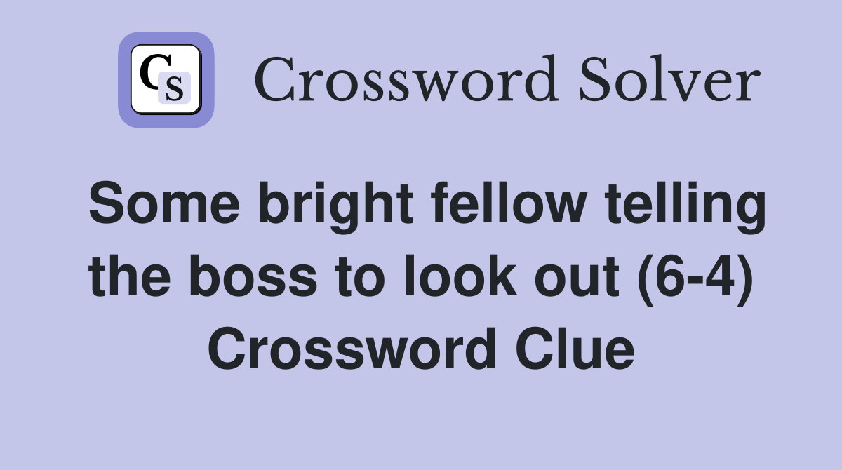 Some bright fellow telling the boss to look out (6-4) Crossword Clue