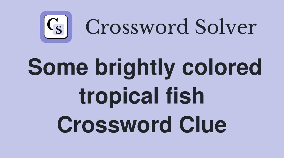 Some brightly colored tropical fish Crossword Clue