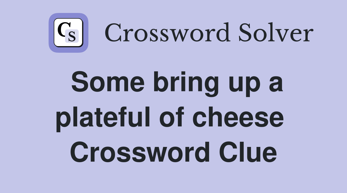 Some bring up a plateful of cheese  Crossword Clue