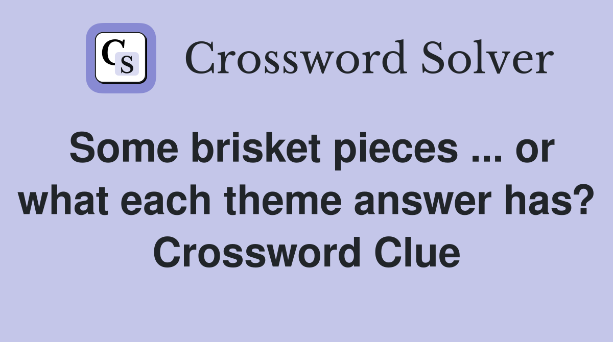 Some brisket pieces ... or what each theme answer has? Crossword Clue
