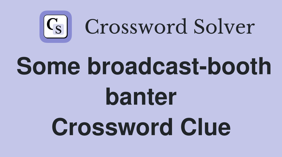 Some broadcast-booth banter Crossword Clue