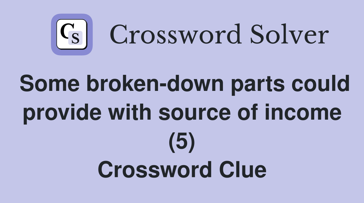 Some broken-down parts could provide with source of income (5) Crossword Clue