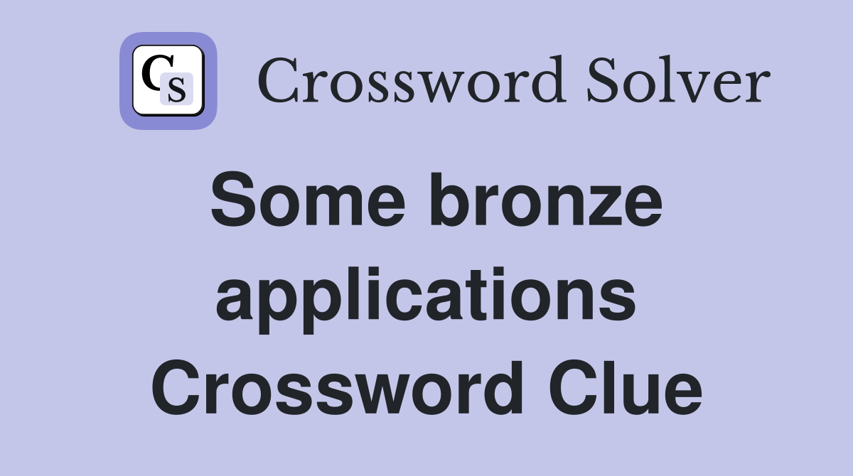 Some bronze applications Crossword Clue