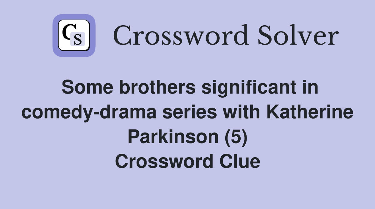 Some brothers significant in comedy-drama series with Katherine Parkinson (5) Crossword Clue