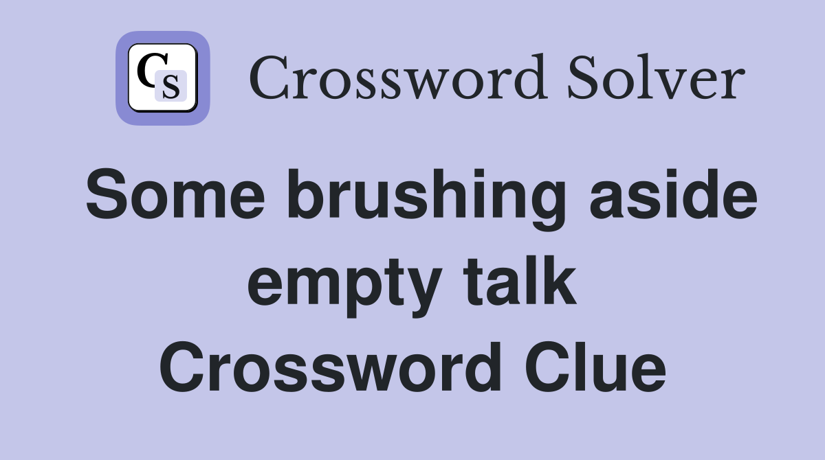 Some brushing aside empty talk Crossword Clue