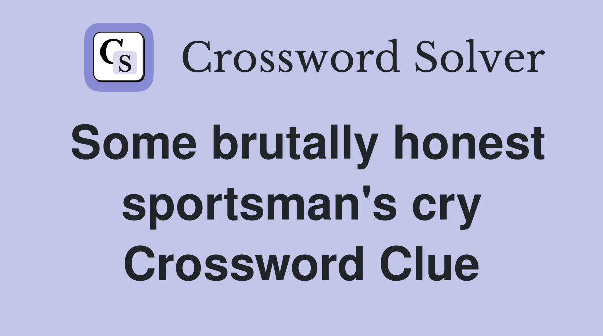 Some brutally honest sportsman's cry Crossword Clue