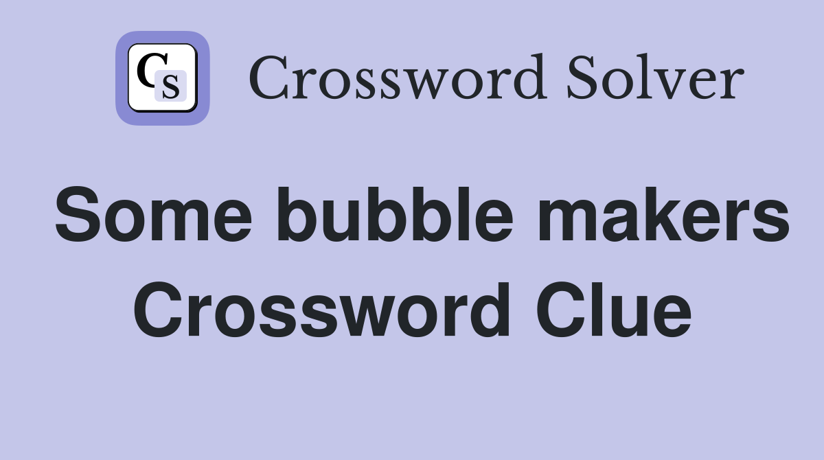 Some bubble makers Crossword Clue