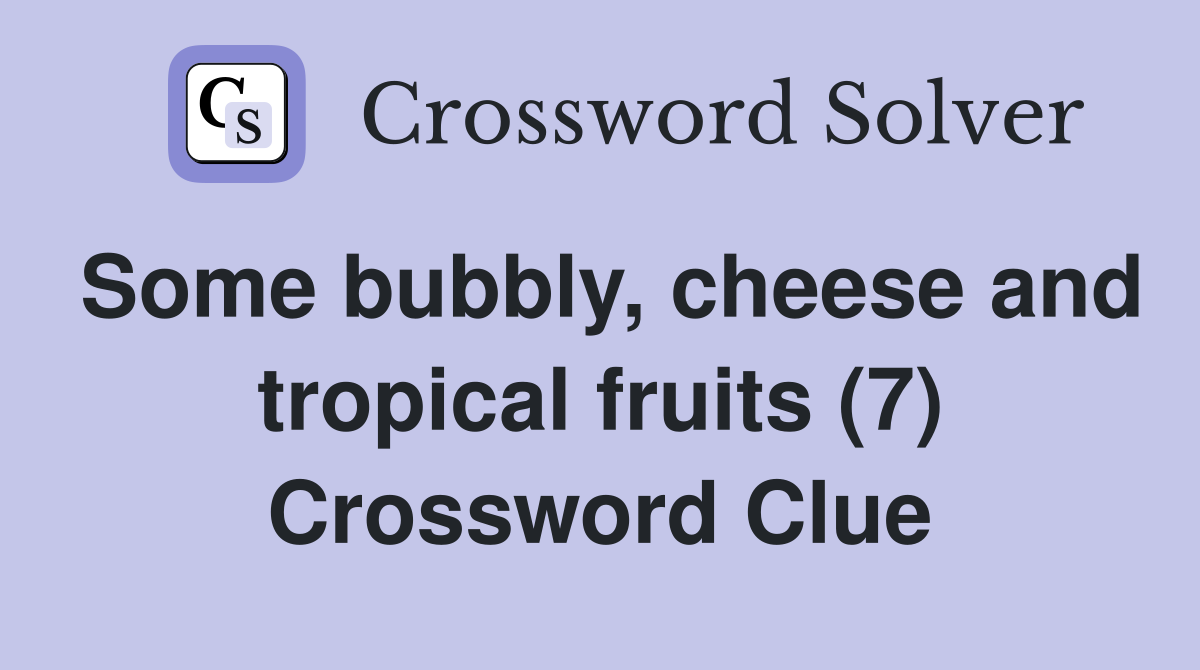 Some bubbly, cheese and tropical fruits (7) Crossword Clue