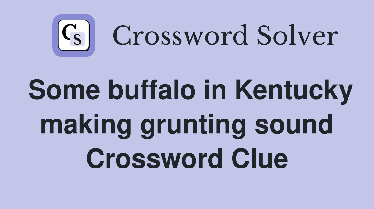 Some buffalo in Kentucky making grunting sound Crossword Clue