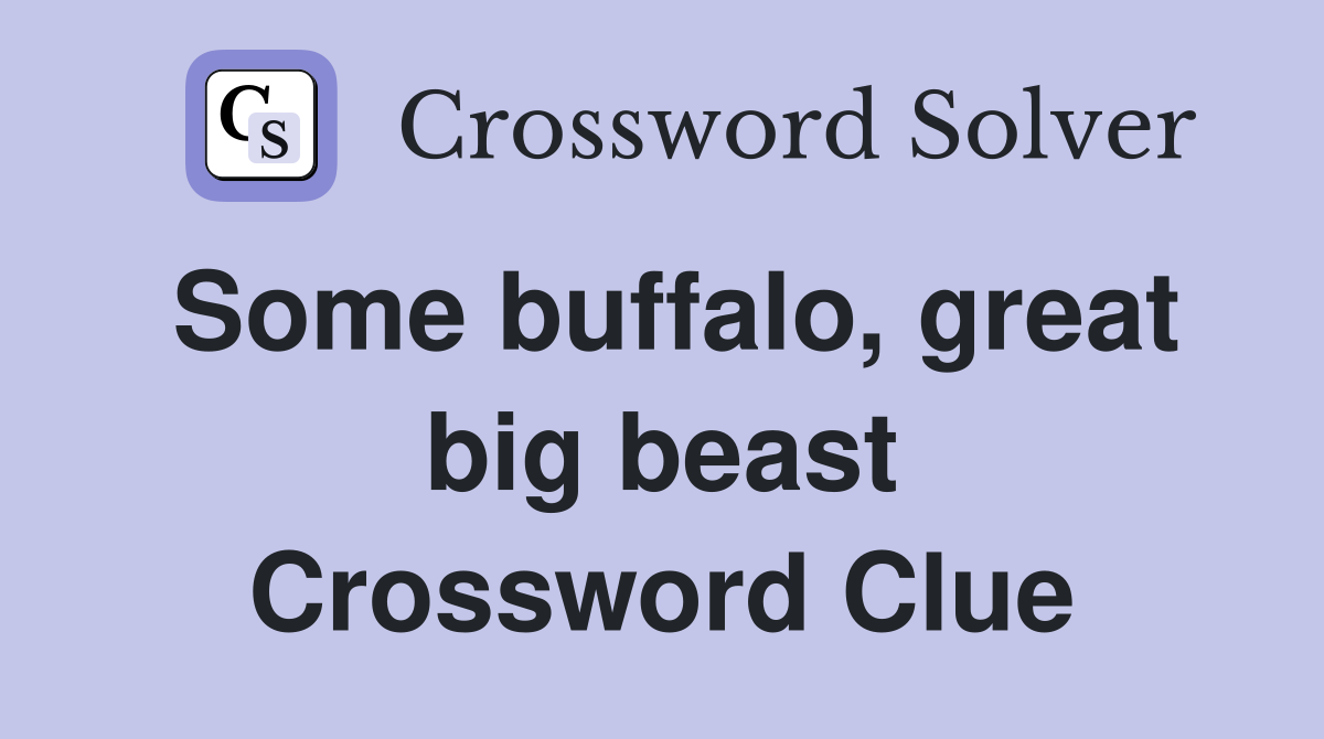 Some buffalo, great big beast Crossword Clue