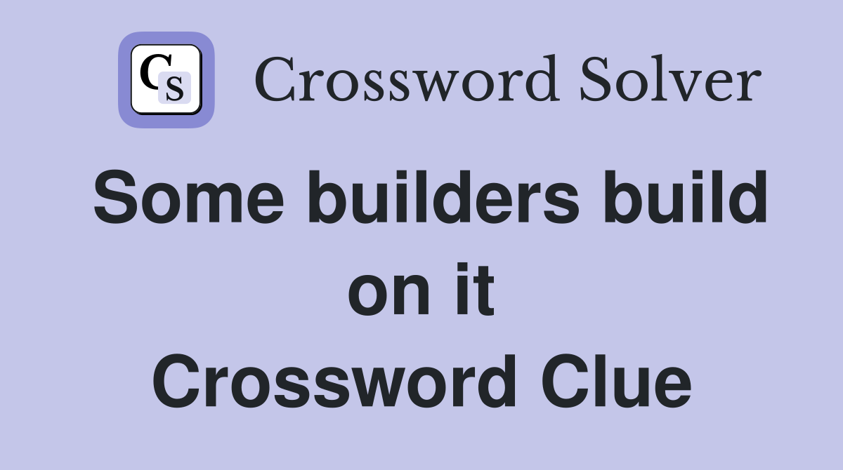 Some builders build on it Crossword Clue