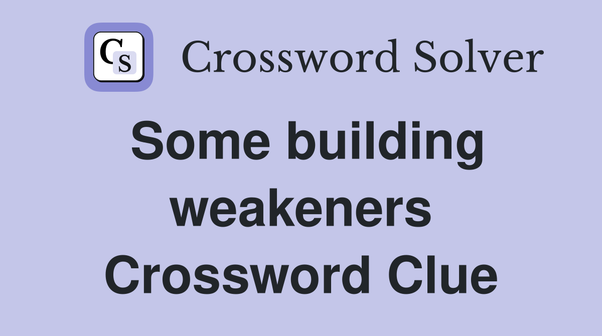 Some building weakeners Crossword Clue