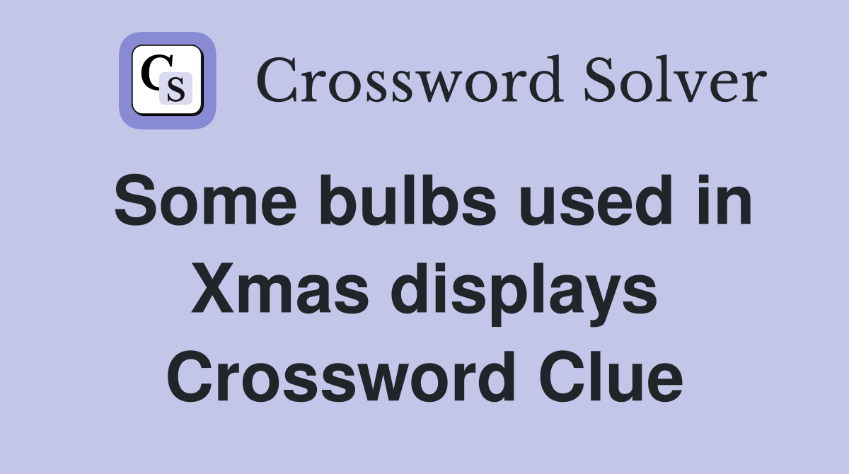 Some bulbs used in Xmas displays Crossword Clue