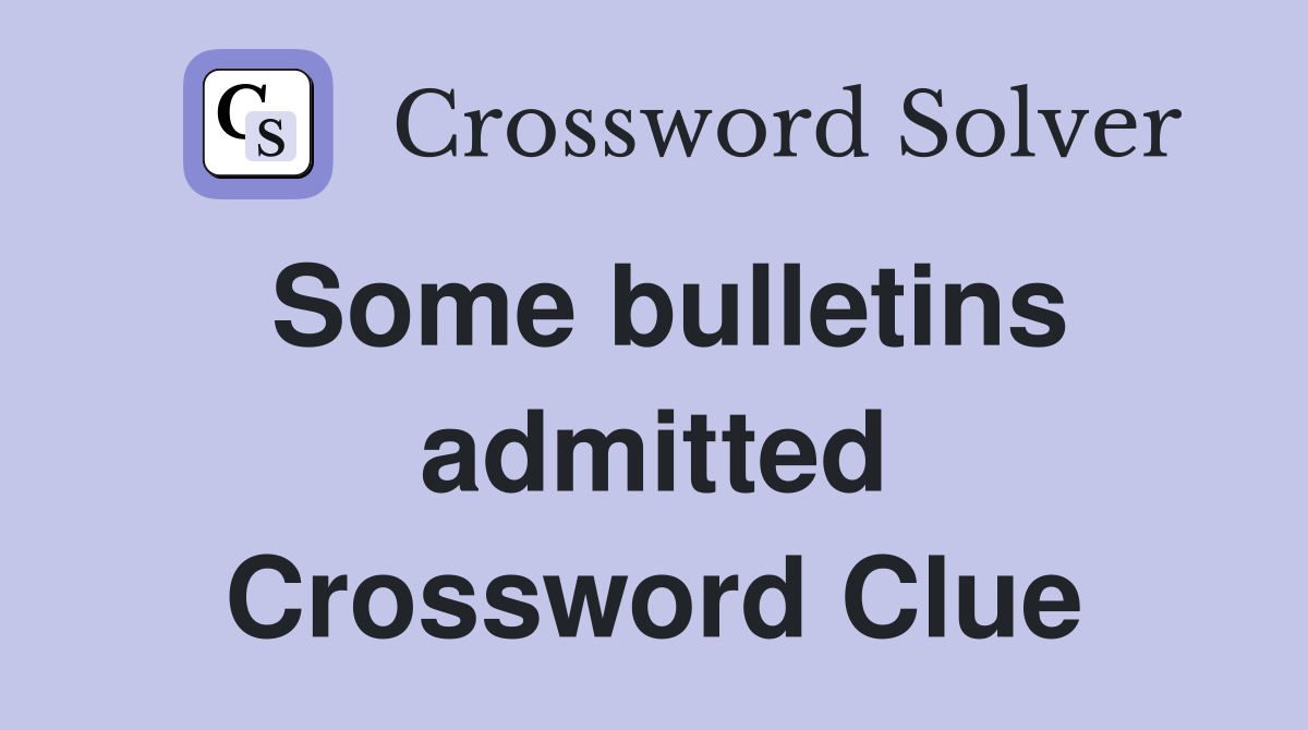 Some bulletins admitted Crossword Clue