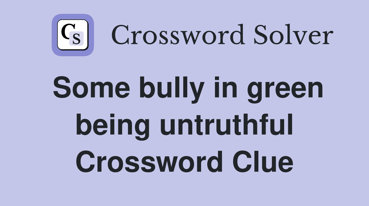 Some bully in green being untruthful Crossword Clue