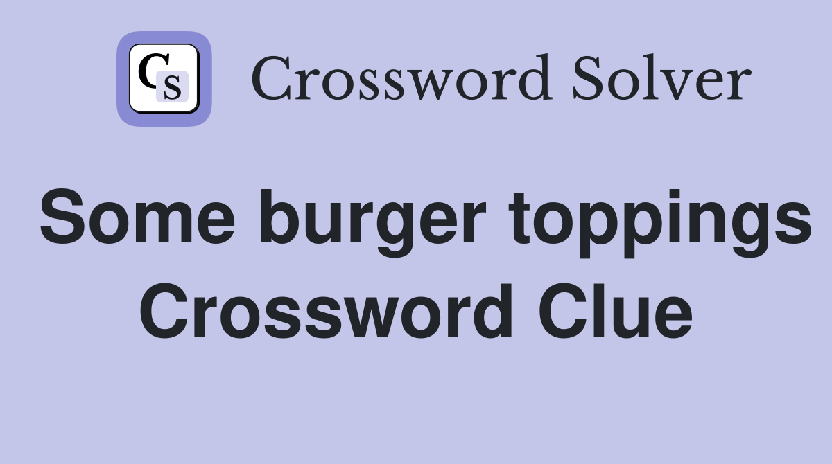 Some burger toppings Crossword Clue