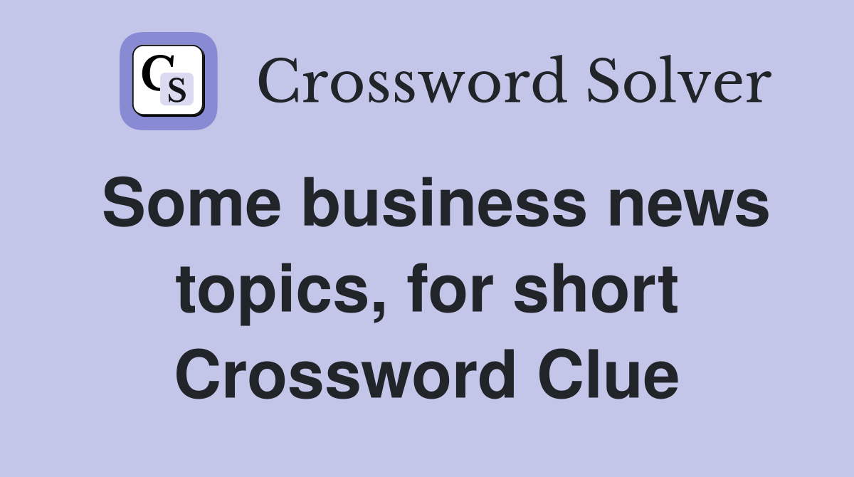 Some business news topics, for short Crossword Clue