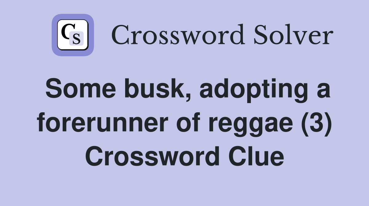 Some busk, adopting a forerunner of reggae (3) Crossword Clue