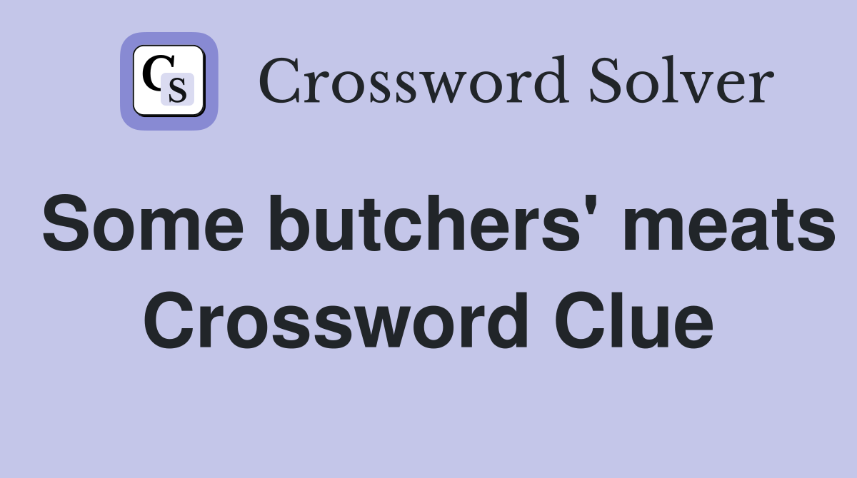 Some butchers' meats Crossword Clue