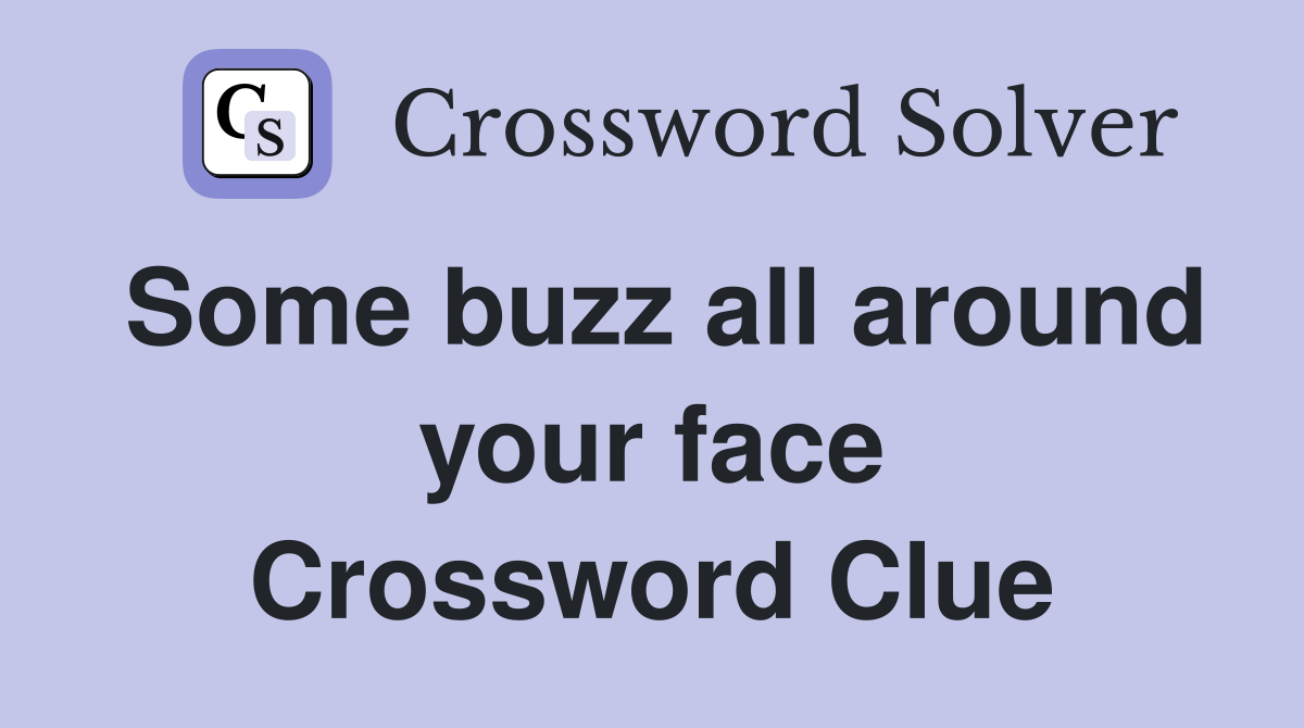 Some buzz all around your face Crossword Clue