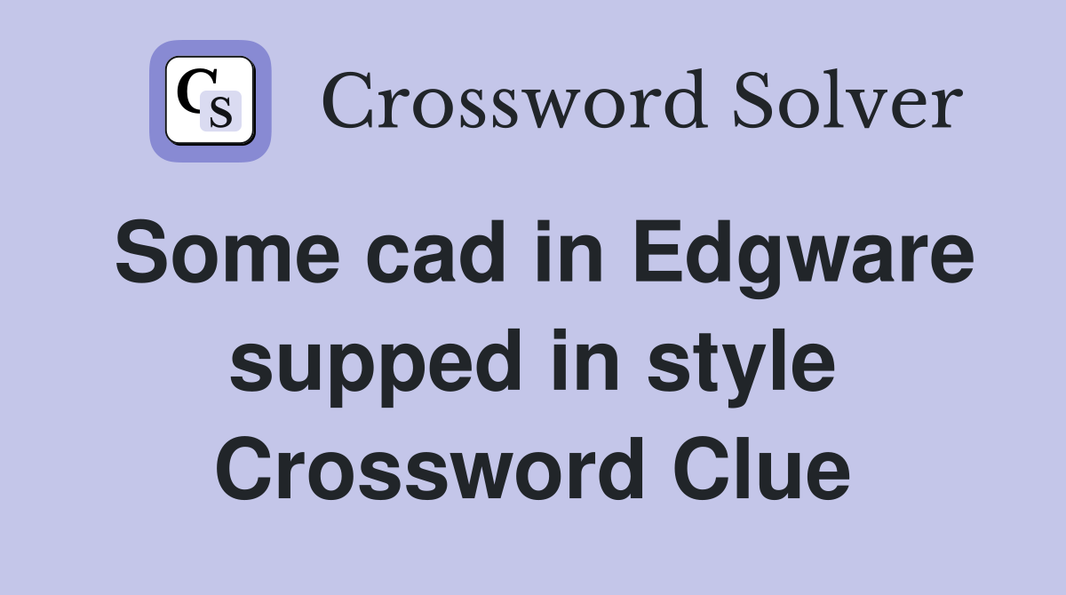 Some cad in Edgware supped in style Crossword Clue