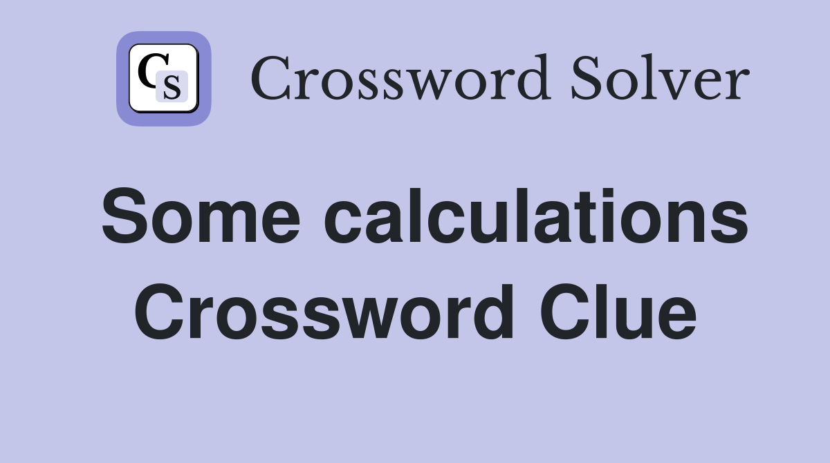 Some calculations Crossword Clue
