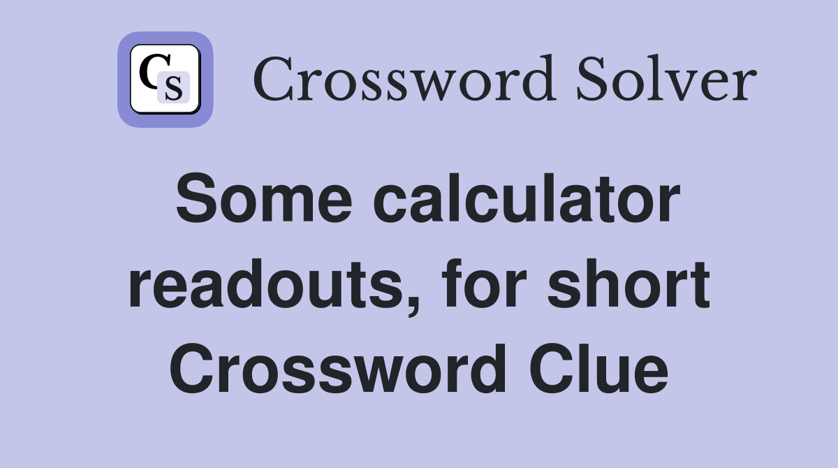 Some calculator readouts, for short Crossword Clue