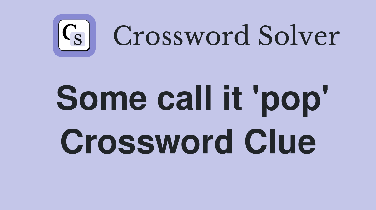 Some call it 'pop' Crossword Clue