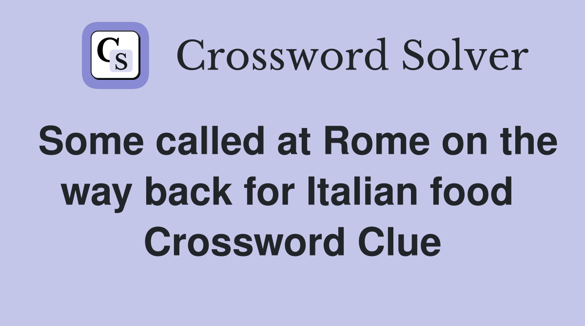 Some called at Rome on the way back for Italian food  Crossword Clue