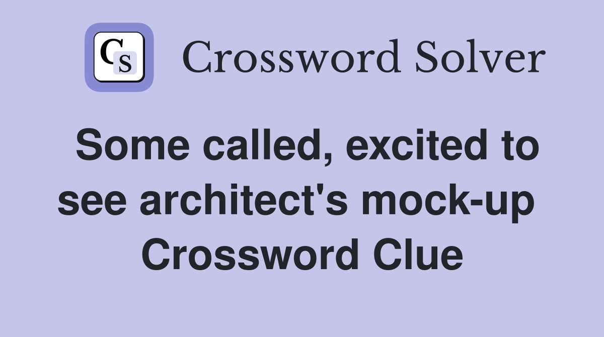 Some called, excited to see architect's mock-up  Crossword Clue
