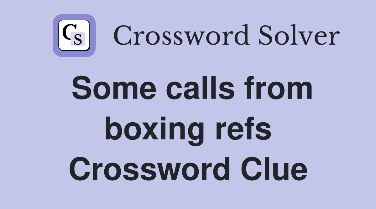 Some calls from boxing refs Crossword Clue
