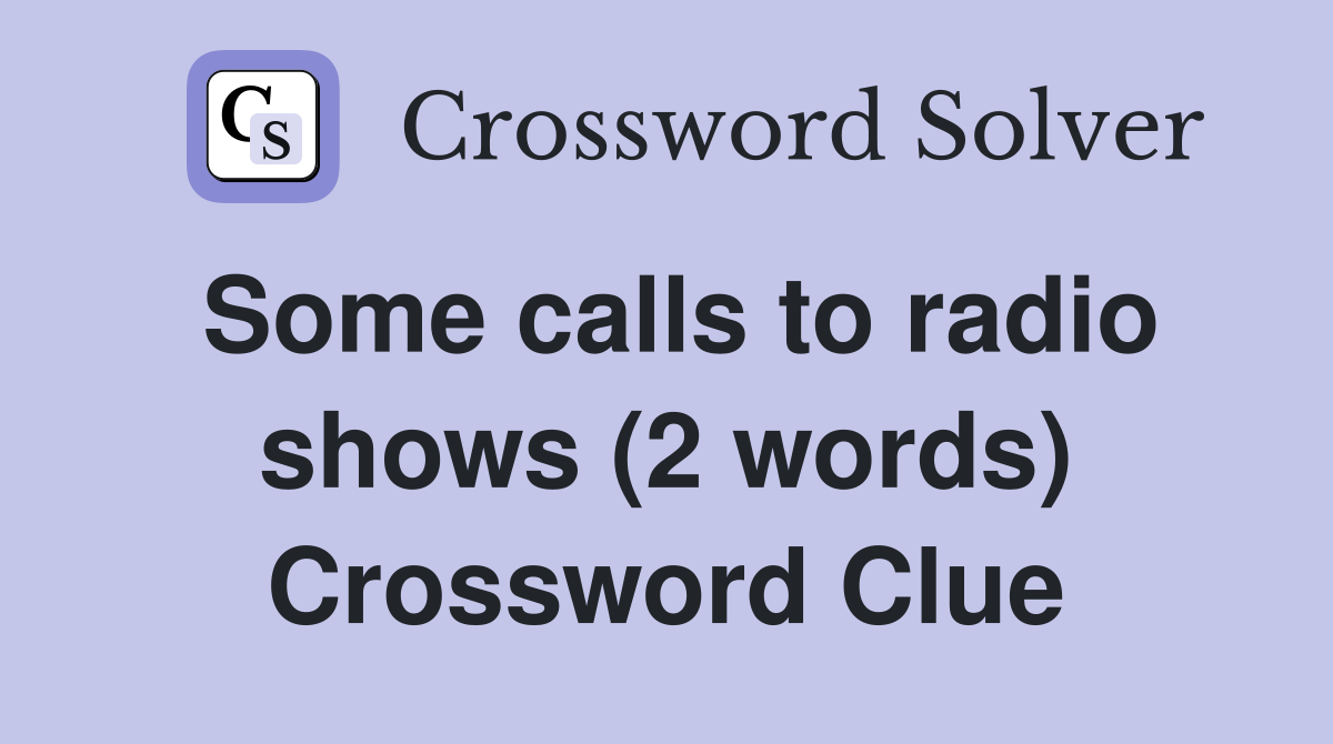 Some calls to radio shows (2 words) Crossword Clue