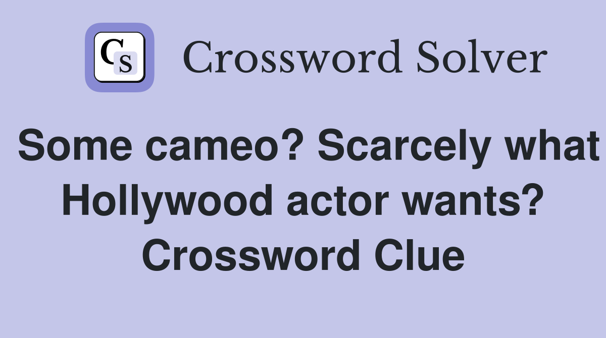 Some cameo? Scarcely what Hollywood actor wants? Crossword Clue