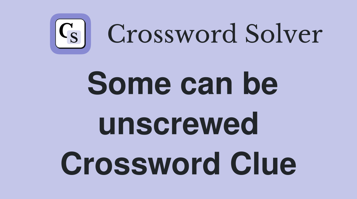 Some can be unscrewed Crossword Clue