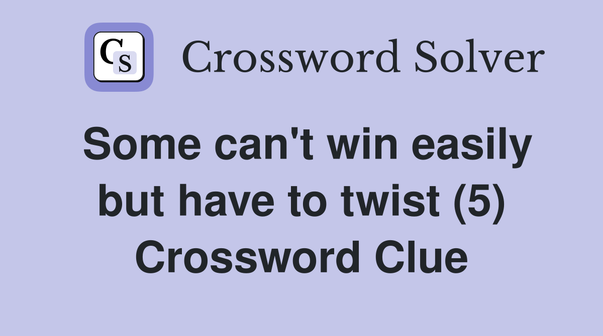 Some can't win easily but have to twist (5) Crossword Clue