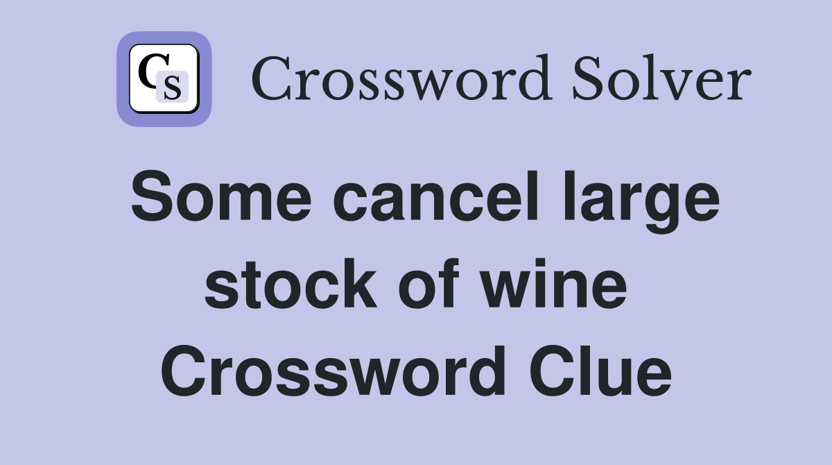 Some cancel large stock of wine Crossword Clue