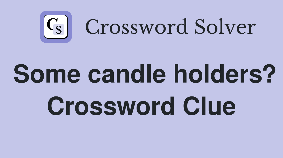 Some candle holders? Crossword Clue