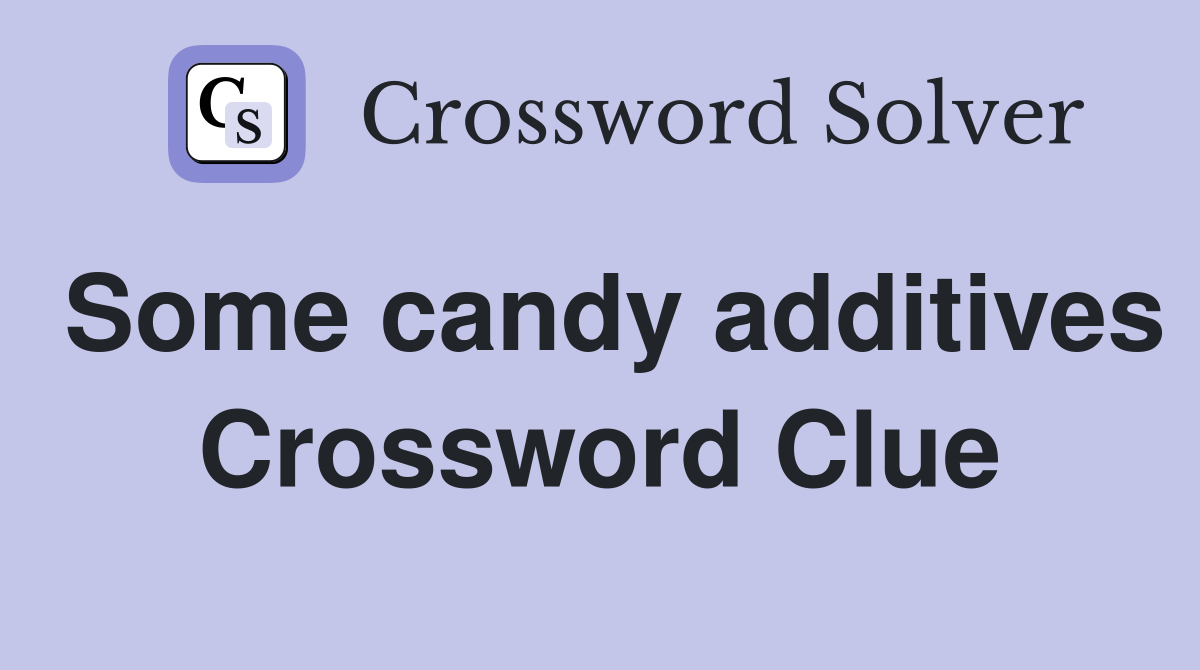 Some candy additives Crossword Clue