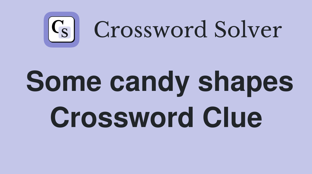 Some candy shapes Crossword Clue