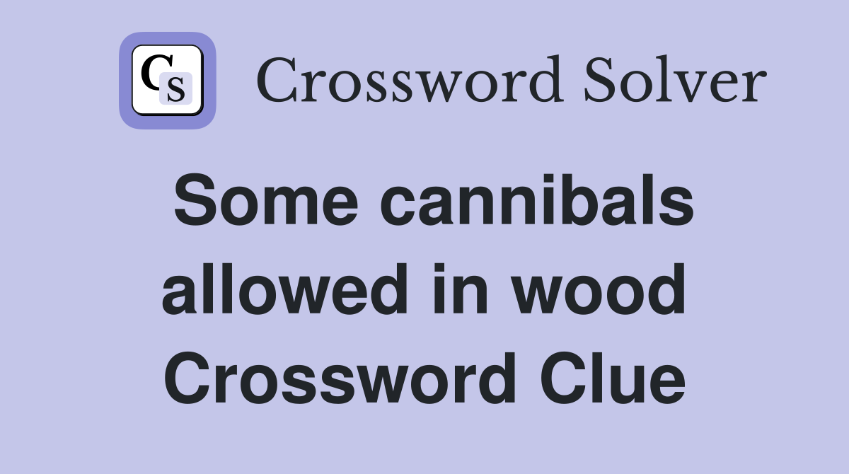 Some cannibals allowed in wood Crossword Clue
