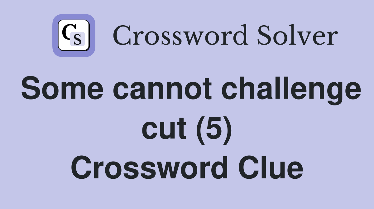 Some cannot challenge cut (5) Crossword Clue