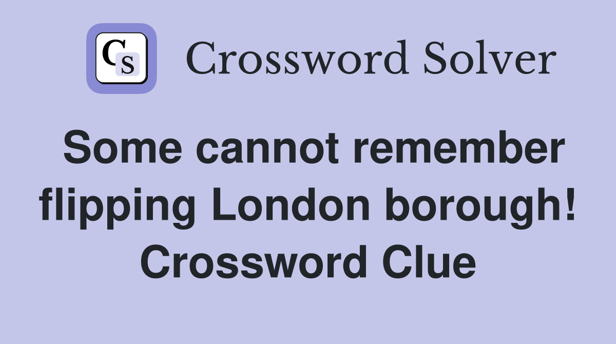 Some cannot remember flipping London borough! Crossword Clue