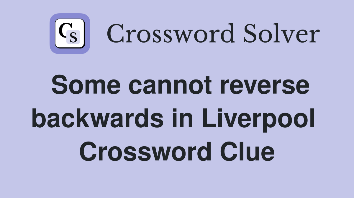 Some cannot reverse backwards in Liverpool  Crossword Clue
