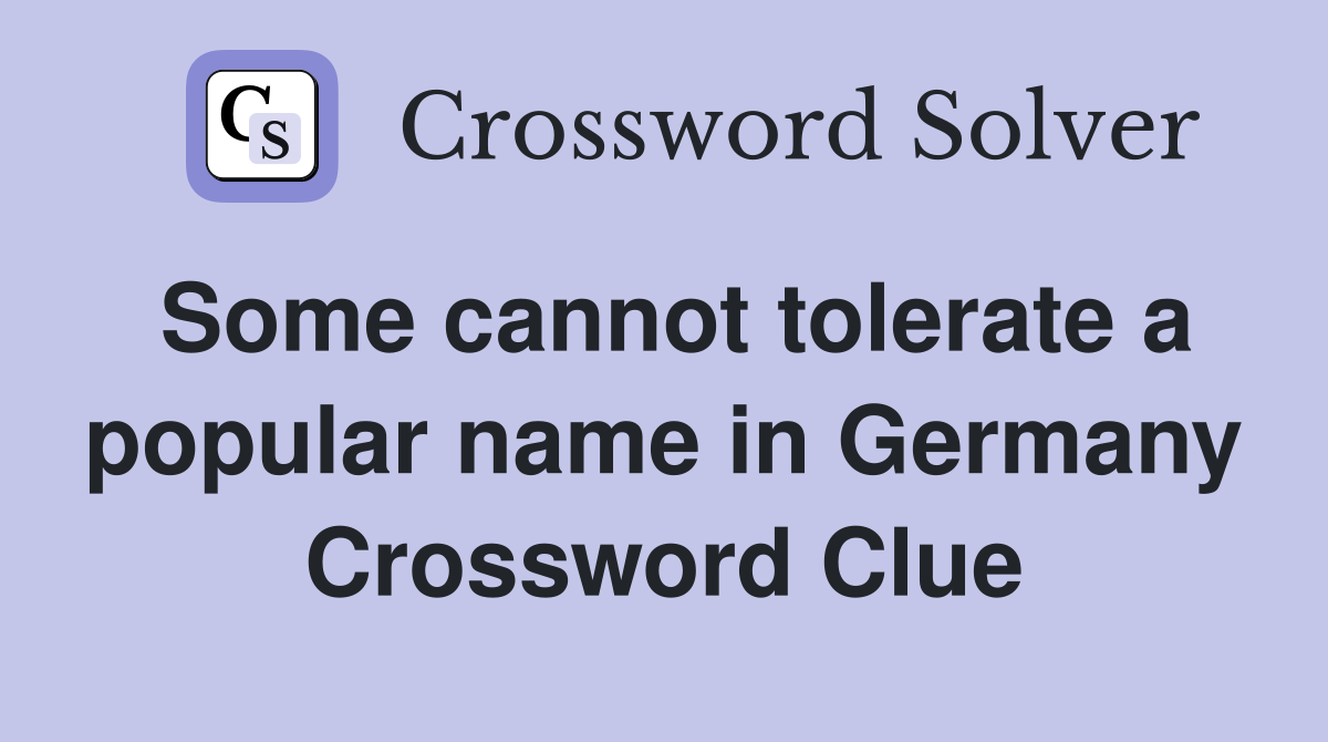 Some cannot tolerate a popular name in Germany Crossword Clue
