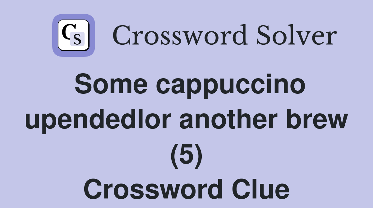 Some cappuccino upendedlor another brew (5) Crossword Clue