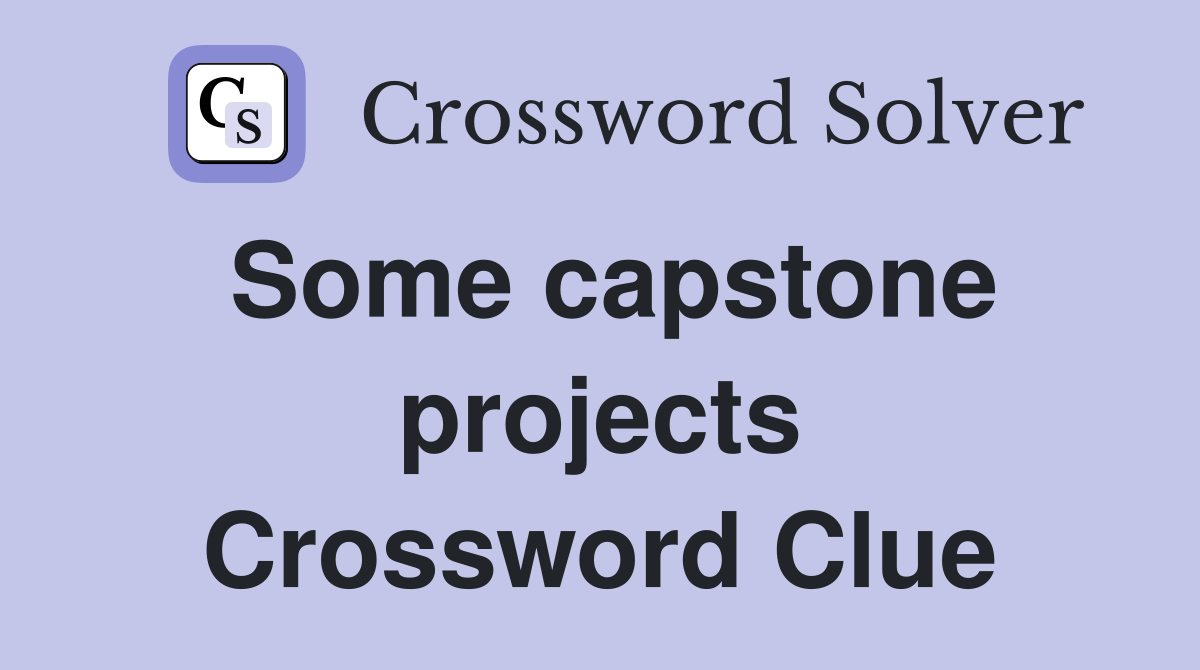 Some capstone projects Crossword Clue